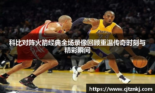 科比对阵火箭经典全场录像回顾重温传奇时刻与精彩瞬间
